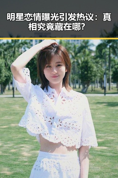 明星恋情曝光引发热议：真相究竟藏在哪？